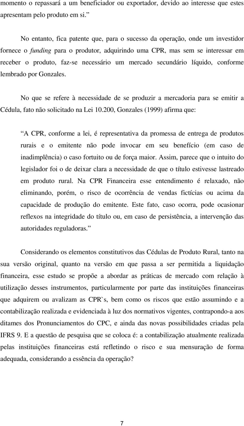 mercado secundário líquido, conforme lembrado por Gonzales. No que se refere à necessidade de se produzir a mercadoria para se emitir a Cédula, fato não solicitado na Lei 10.