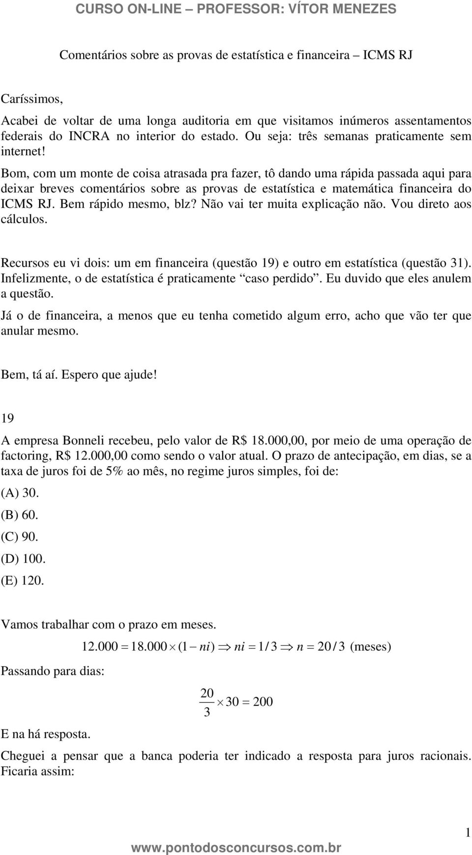 Bom, com um monte de coisa atrasada pra fazer, tô dando uma rápida passada aqui para deixar breves comentários sobre as provas de estatística e matemática financeira do ICMS RJ. Bem rápido mesmo, blz?