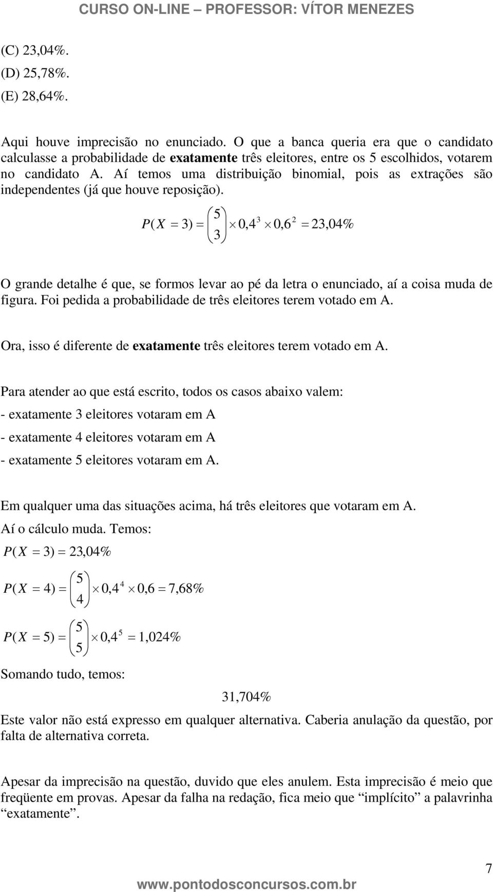 Aí temos uma distribuição binomial, pois as extrações são independentes (já que houve reposição).