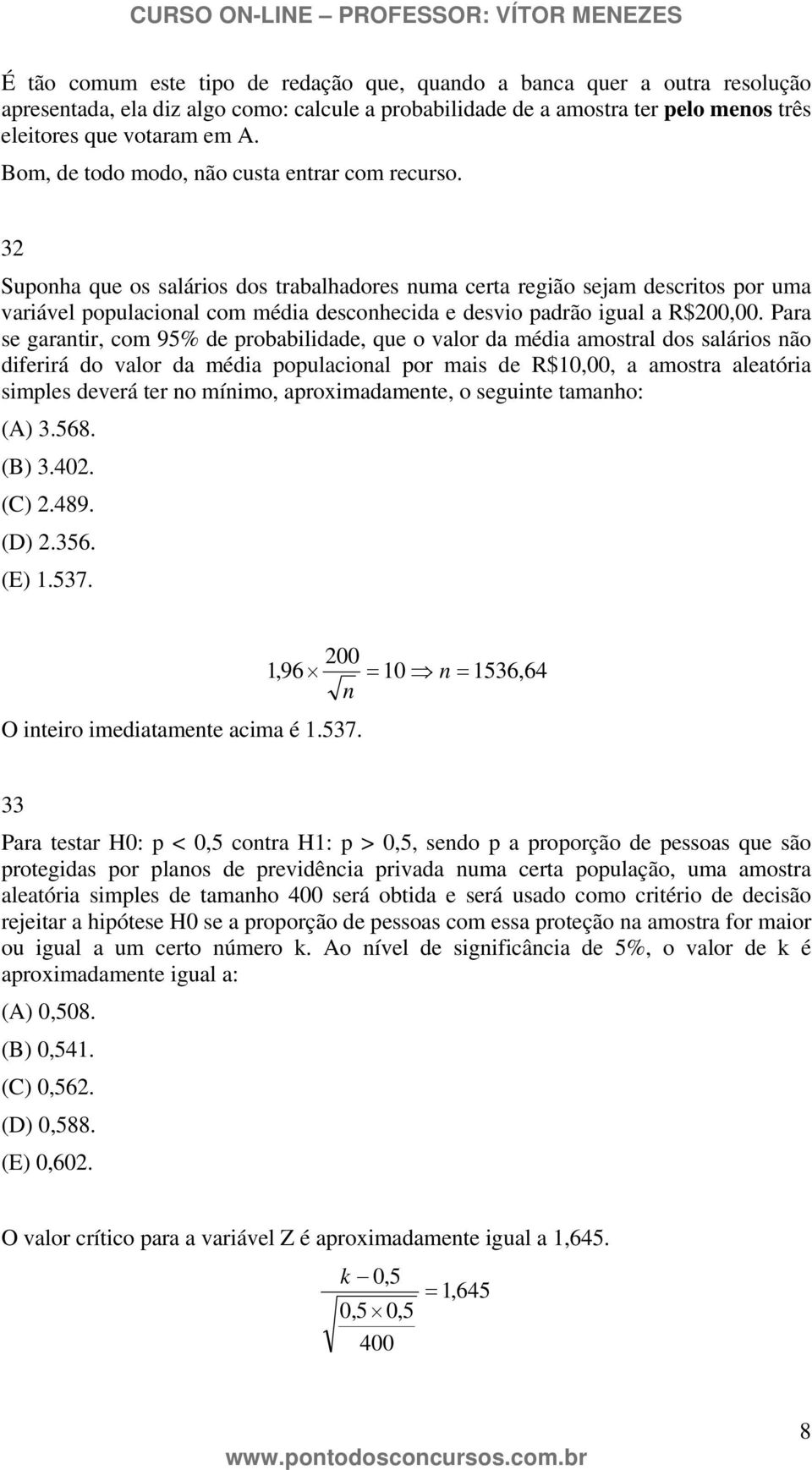 32 Suponha que os salários dos trabalhadores numa certa região sejam descritos por uma variável populacional com média desconhecida e desvio padrão igual a R$200,00.