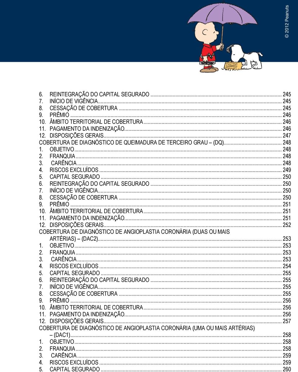 CAPITAL SEGURADO... 250 6. REINTEGRAÇÃO DO CAPITAL SEGURADO... 250 7. INÍCIO DE VIGÊNCIA... 250 8. CESSAÇÃO DE COBERTURA... 250 9. PRÊMIO... 251 10. ÂMBITO TERRITORIAL DE COBERTURA... 251 11.