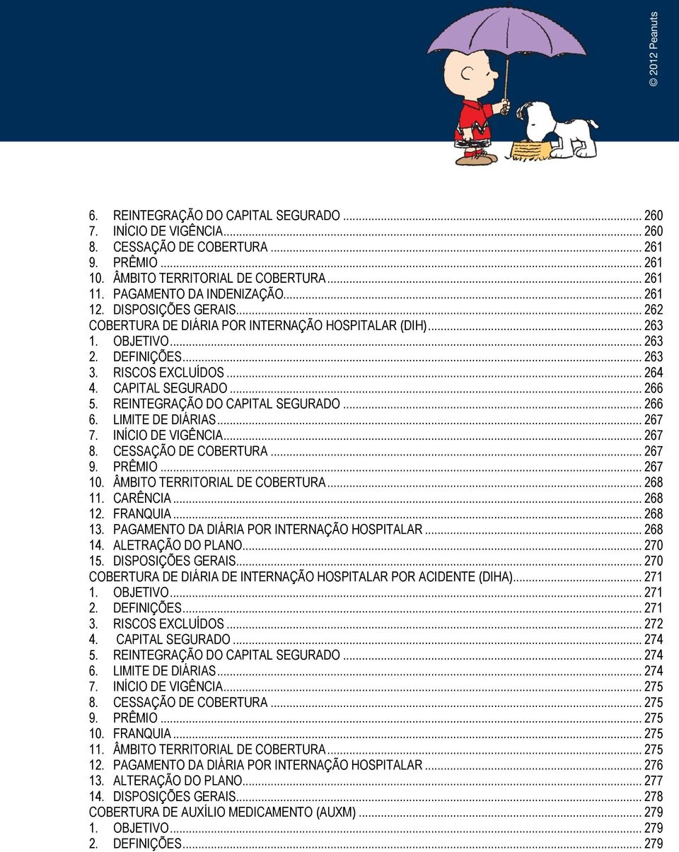 REINTEGRAÇÃO DO CAPITAL SEGURADO... 266 6. LIMITE DE DIÁRIAS... 267 7. INÍCIO DE VIGÊNCIA... 267 8. CESSAÇÃO DE COBERTURA... 267 9. PRÊMIO... 267 10. ÂMBITO TERRITORIAL DE COBERTURA... 268 11.