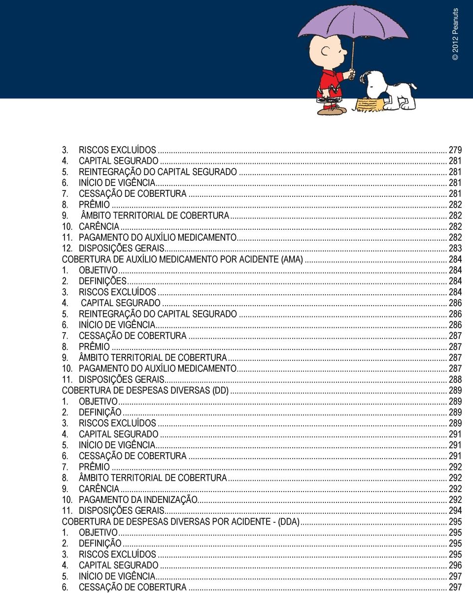 OBJETIVO... 284 2. DEFINIÇÕES... 284 3. RISCOS EXCLUÍDOS... 284 4. CAPITAL SEGURADO... 286 5. REINTEGRAÇÃO DO CAPITAL SEGURADO... 286 6. INÍCIO DE VIGÊNCIA... 286 7. CESSAÇÃO DE COBERTURA... 287 8.