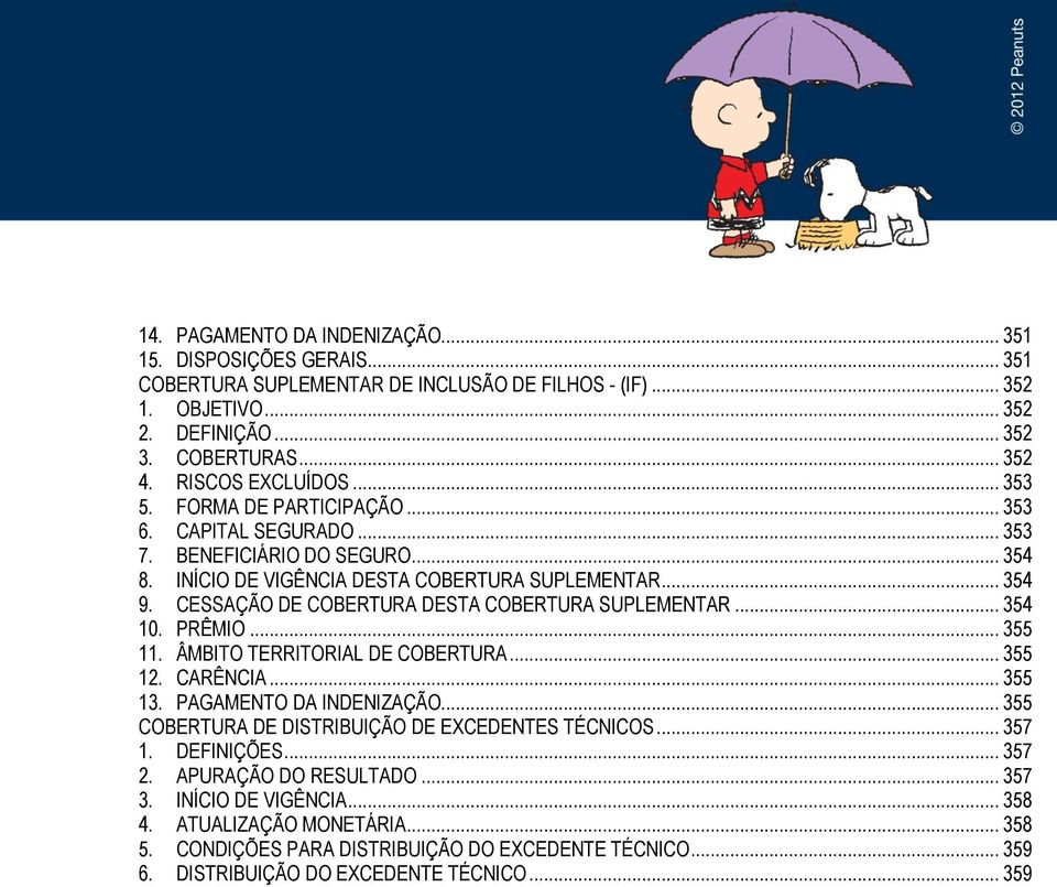 CESSAÇÃO DE COBERTURA DESTA COBERTURA SUPLEMENTAR... 354 10. PRÊMIO... 355 11. ÂMBITO TERRITORIAL DE COBERTURA... 355 12. CARÊNCIA... 355 13. PAGAMENTO DA INDENIZAÇÃO.