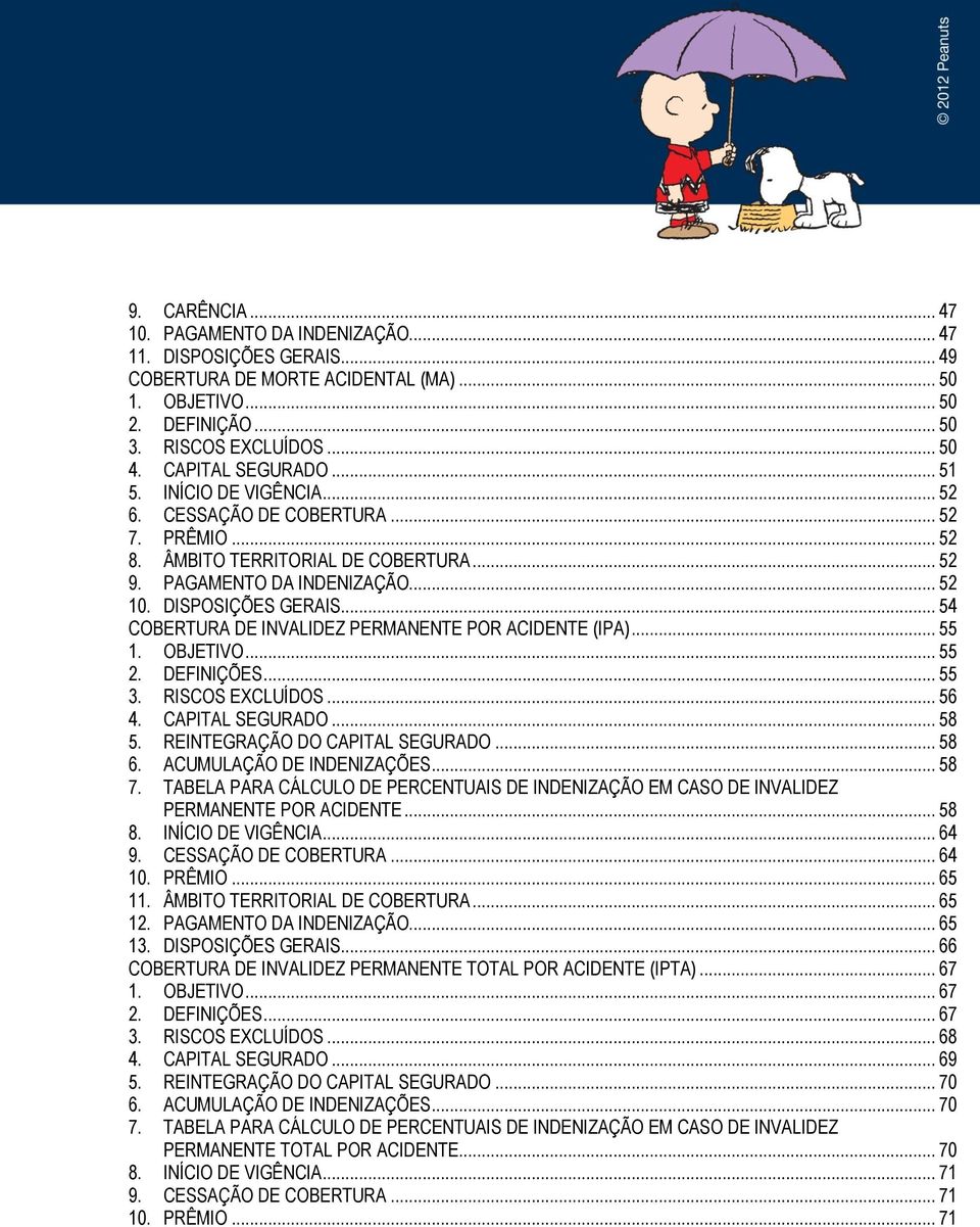 .. 54 COBERTURA DE INVALIDEZ PERMANENTE POR ACIDENTE (IPA)... 55 1. OBJETIVO... 55 2. DEFINIÇÕES... 55 3. RISCOS EXCLUÍDOS... 56 4. CAPITAL SEGURADO... 58 5. REINTEGRAÇÃO DO CAPITAL SEGURADO... 58 6.