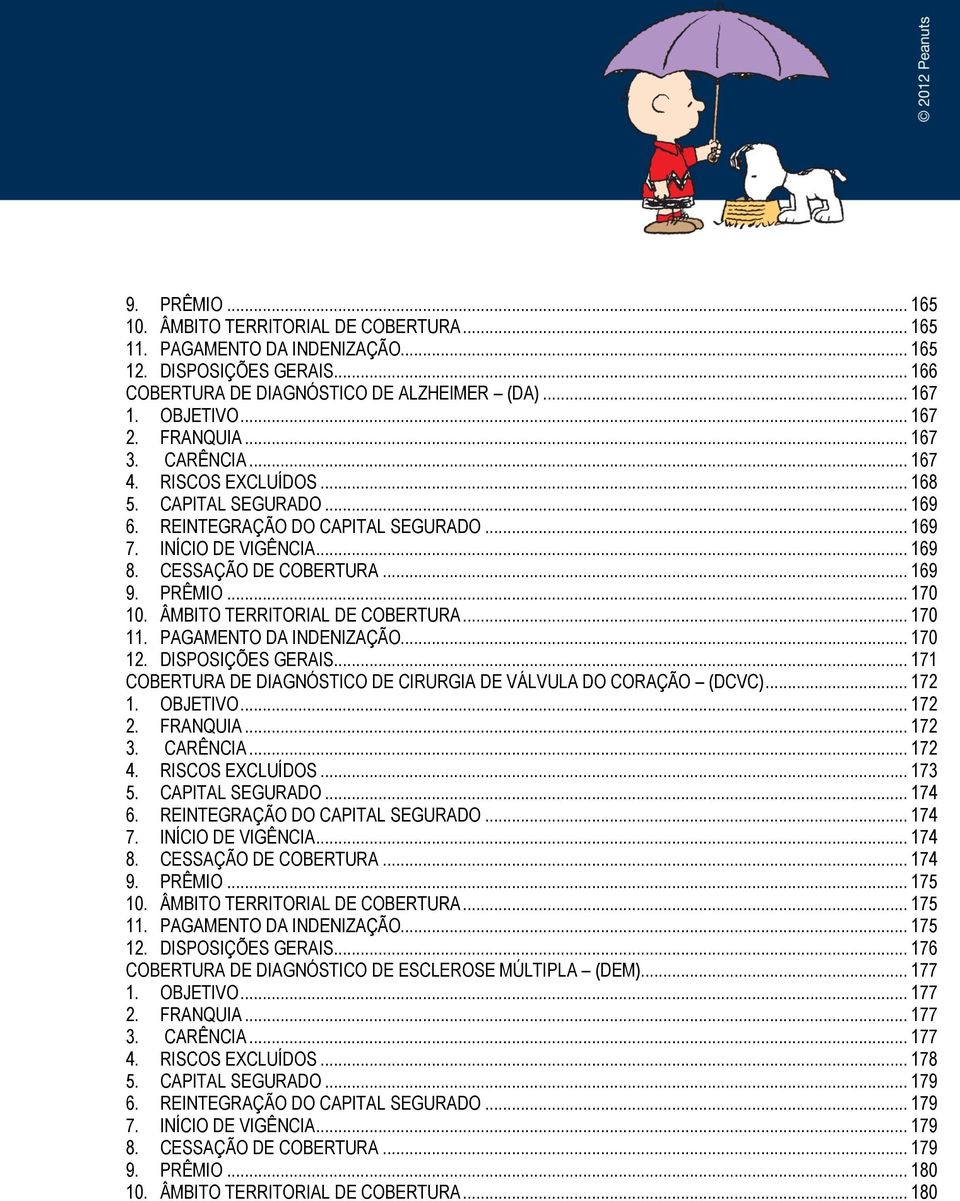 PRÊMIO... 170 10. ÂMBITO TERRITORIAL DE COBERTURA... 170 11. PAGAMENTO DA INDENIZAÇÃO... 170 12. DISPOSIÇÕES GERAIS... 171 COBERTURA DE DIAGNÓSTICO DE CIRURGIA DE VÁLVULA DO CORAÇÃO (DCVC)... 172 1.