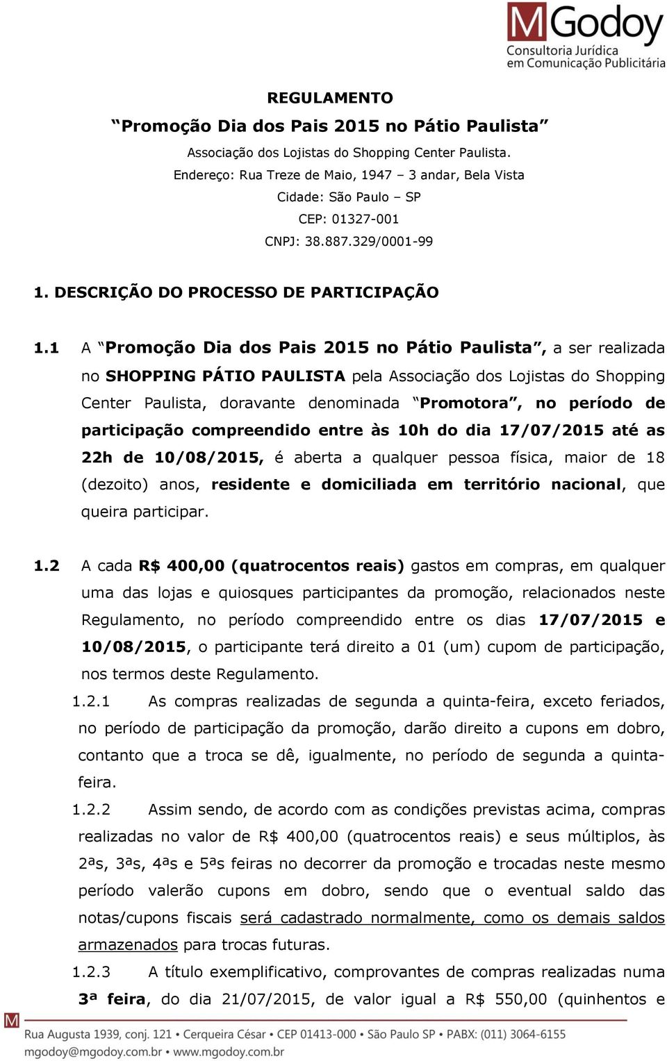 1 A Promoção Dia dos Pais 2015 no Pátio Paulista, a ser realizada no SHOPPING PÁTIO PAULISTA pela Associação dos Lojistas do Shopping Center Paulista, doravante denominada Promotora, no período de