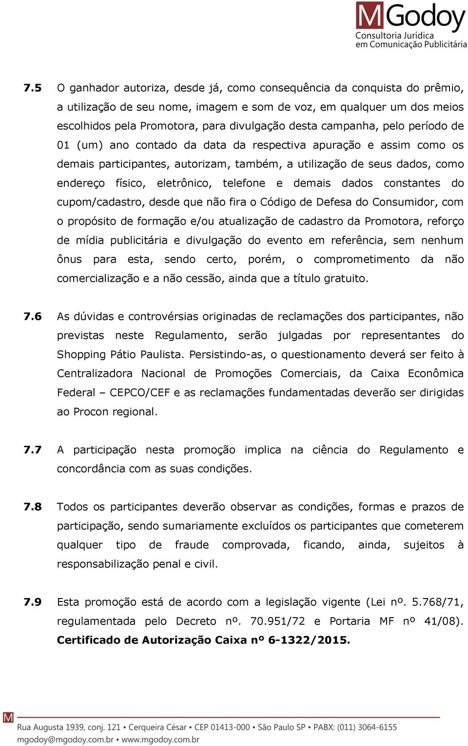 telefone e demais dados constantes do cupom/cadastro, desde que não fira o Código de Defesa do Consumidor, com o propósito de formação e/ou atualização de cadastro da Promotora, reforço de mídia