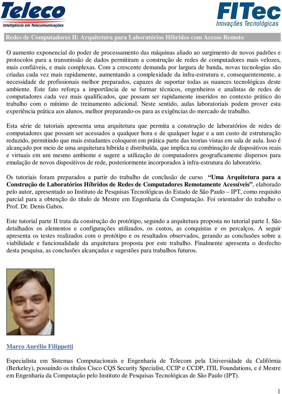 Com a crescente demanda por largura de banda, novas tecnologias são criadas cada vez mais rapidamente, aumentando a complexidade da infra-estrutura e, consequentemente, a necessidade de profissionais