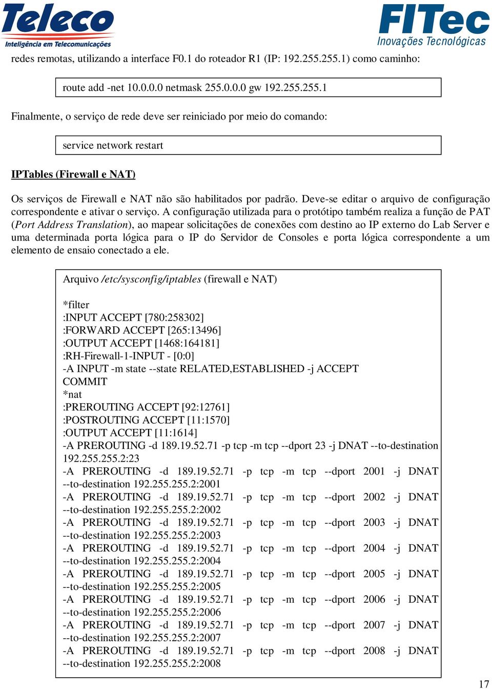 Deve-se editar o arquivo de configuração correspondente e ativar o serviço.