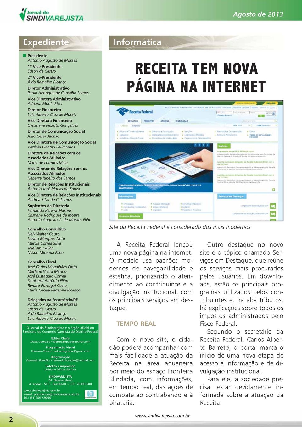 Diretora de Comunicação Social Virginia Gontijo Guimarães Diretora de Relações com os Associados Afiliados Maria de Lourdes Maia Vice Diretor de Relações com os Associados Afiliados Heberte Ribeiro