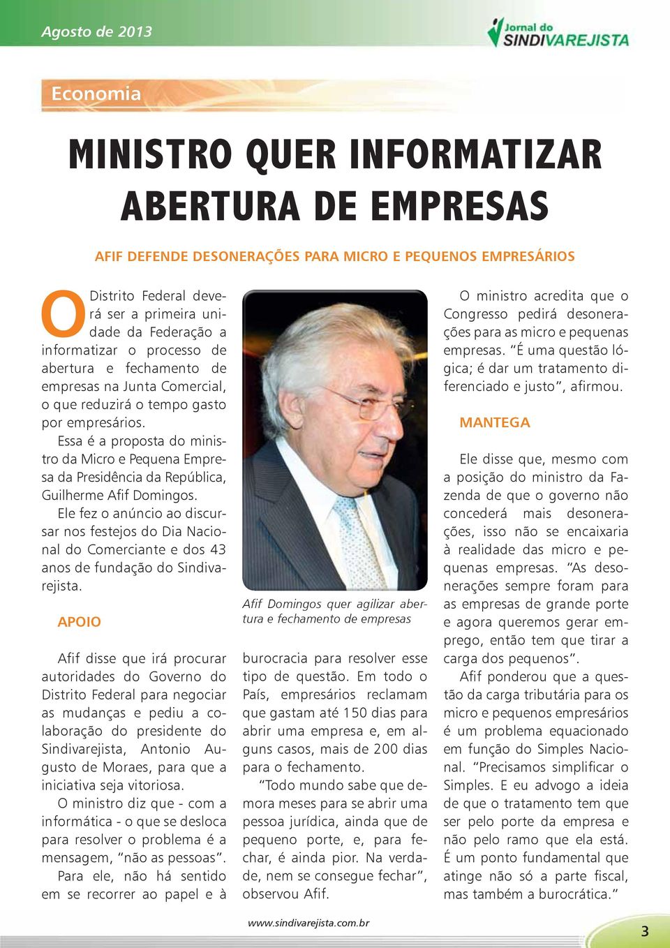Essa é a proposta do ministro da Micro e Pequena Empresa da Presidência da República, Guilherme Afif Domingos.