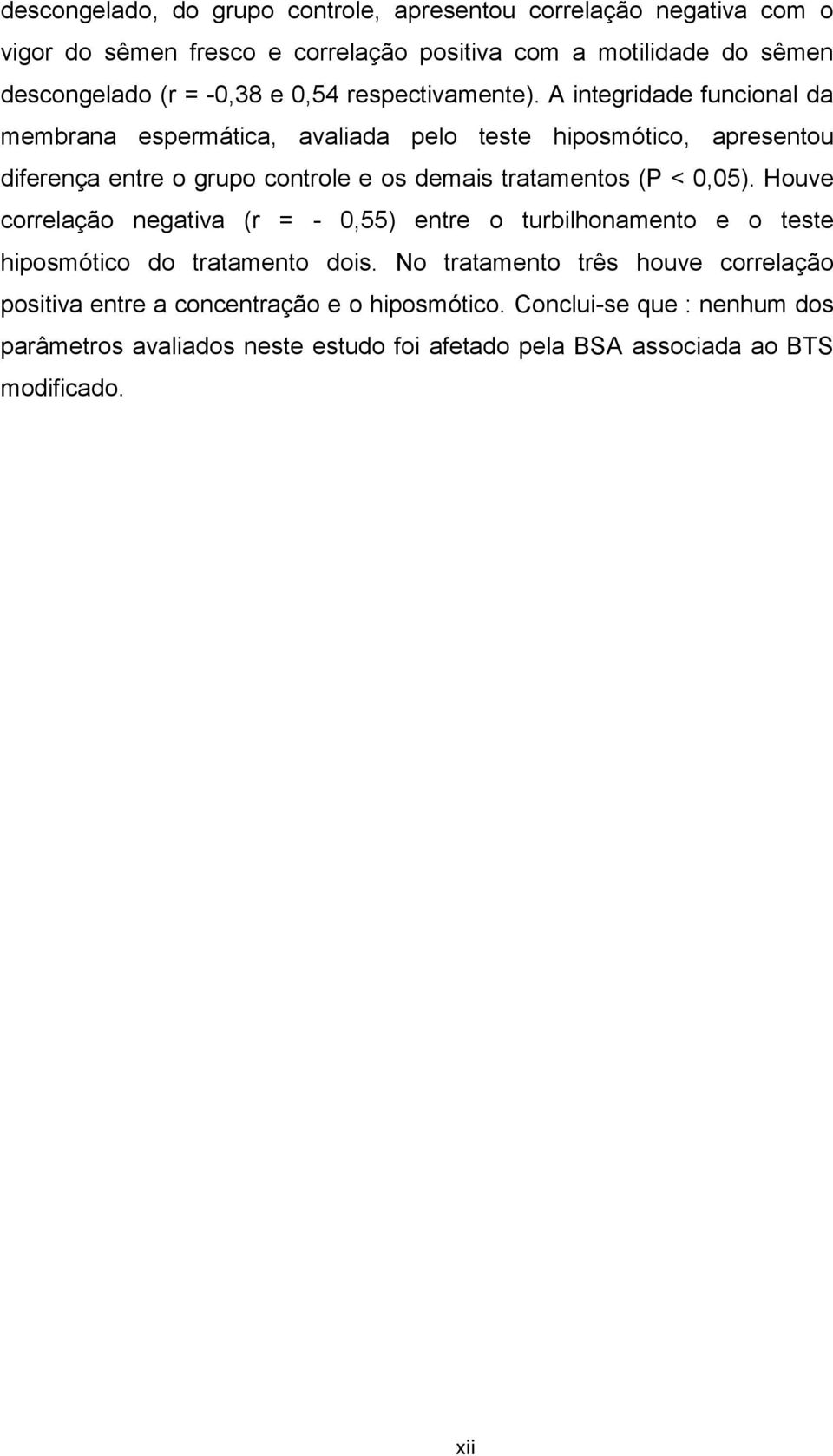 A integridade funcional da membrana espermática, avaliada pelo teste hiposmótico, apresentou diferença entre o grupo controle e os demais tratamentos (P < 0,05).