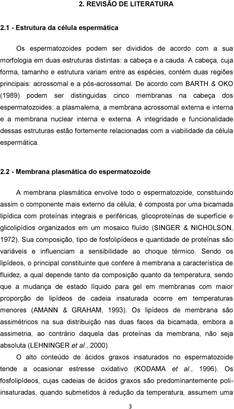 De acordo com BARTH & OKO (1989) podem ser distinguidas cinco membranas na cabeça dos espermatozoides: a plasmalema, a membrana acrossomal externa e interna e a membrana nuclear interna e externa.