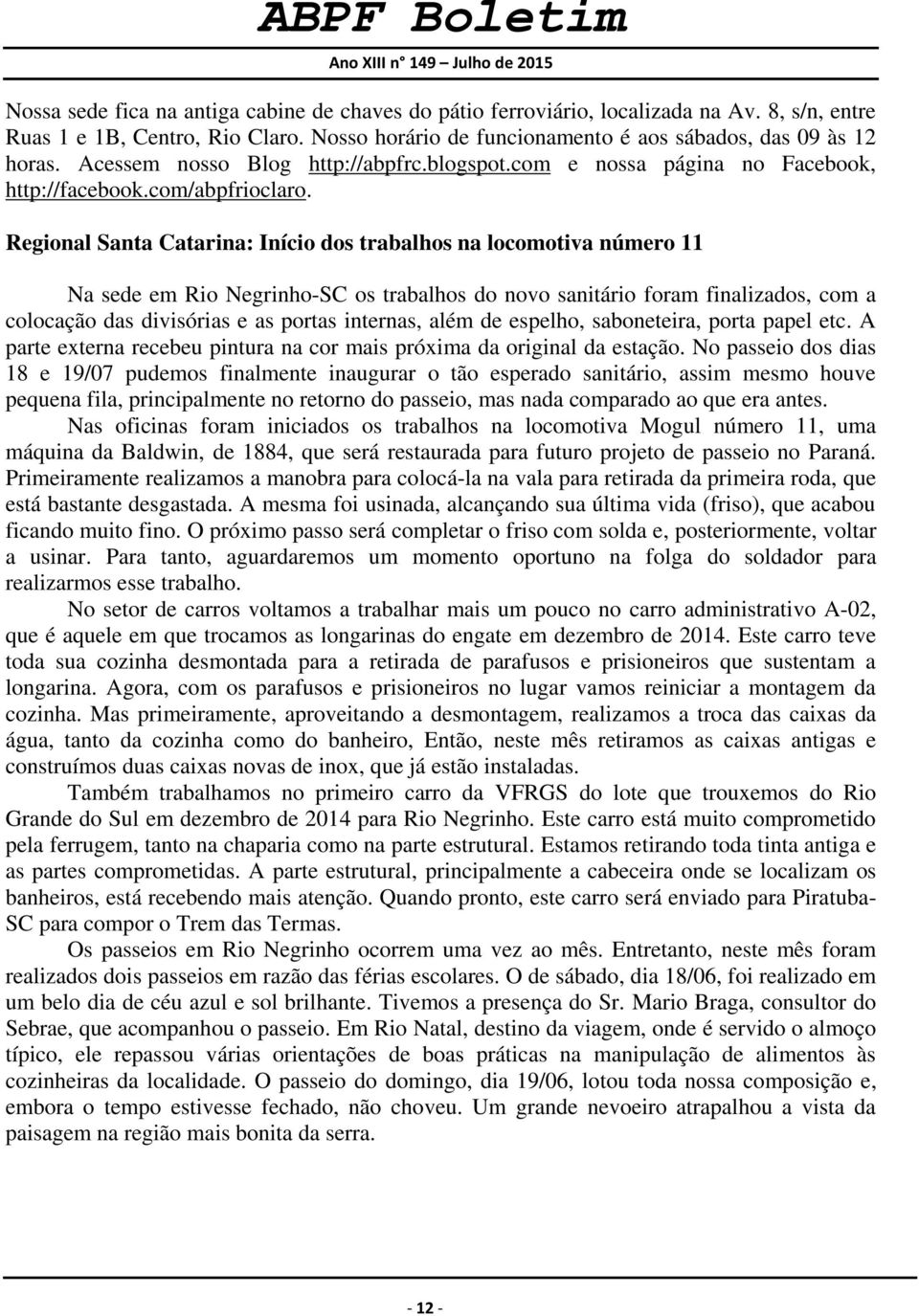Regional Santa Catarina: Início dos trabalhos na locomotiva número 11 Na sede em Rio Negrinho-SC os trabalhos do novo sanitário foram finalizados, com a colocação das divisórias e as portas internas,