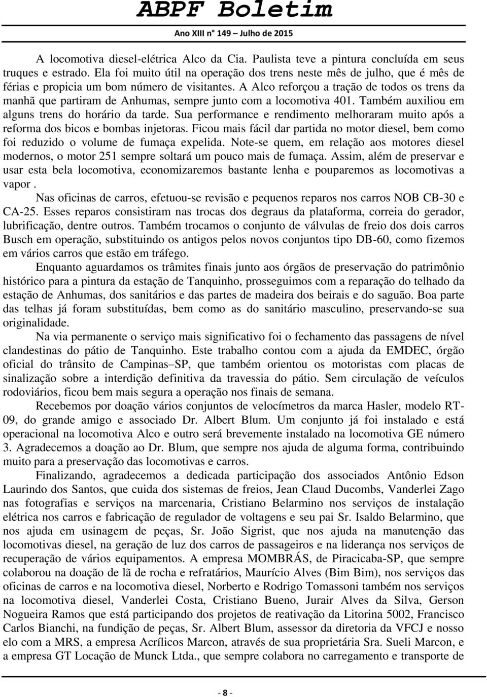 A Alco reforçou a tração de todos os trens da manhã que partiram de Anhumas, sempre junto com a locomotiva 401. Também auxiliou em alguns trens do horário da tarde.