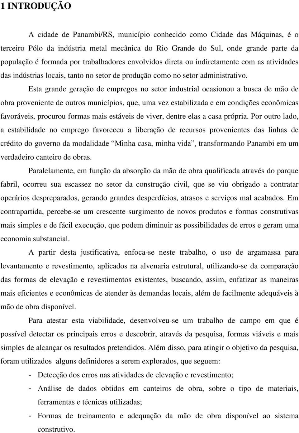 Esta grande geração de empregos no setor industrial ocasionou a busca de mão de obra proveniente de outros municípios, que, uma vez estabilizada e em condições econômicas favoráveis, procurou formas