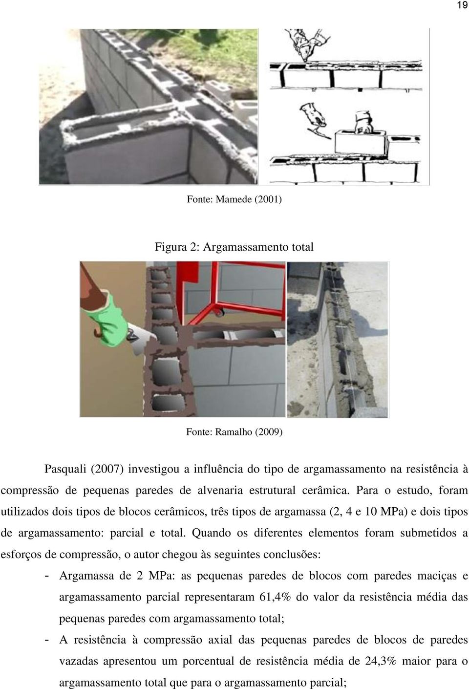 Quando os diferentes elementos foram submetidos a esforços de compressão, o autor chegou às seguintes conclusões: - Argamassa de 2 MPa: as pequenas paredes de blocos com paredes maciças e