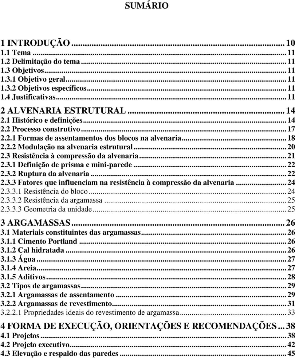 .. 20 2.3 Resistência à compressão da alvenaria... 21 2.3.1 Definição de prisma e mini-parede... 22 2.3.2 Ruptura da alvenaria... 22 2.3.3 Fatores que influenciam na resistência à compressão da alvenaria.