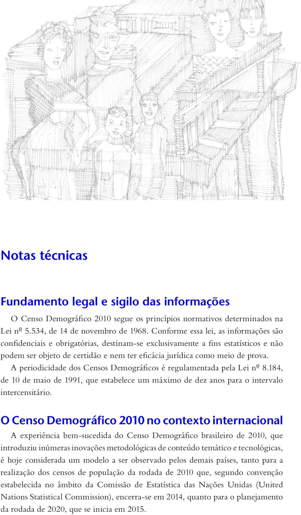 A periodicidade dos Censos Demográficos é regulamentada pela Lei nº 8.184, de 10 de maio de 1991, que estabelece um máximo de dez anos para o intervalo intercensitário.