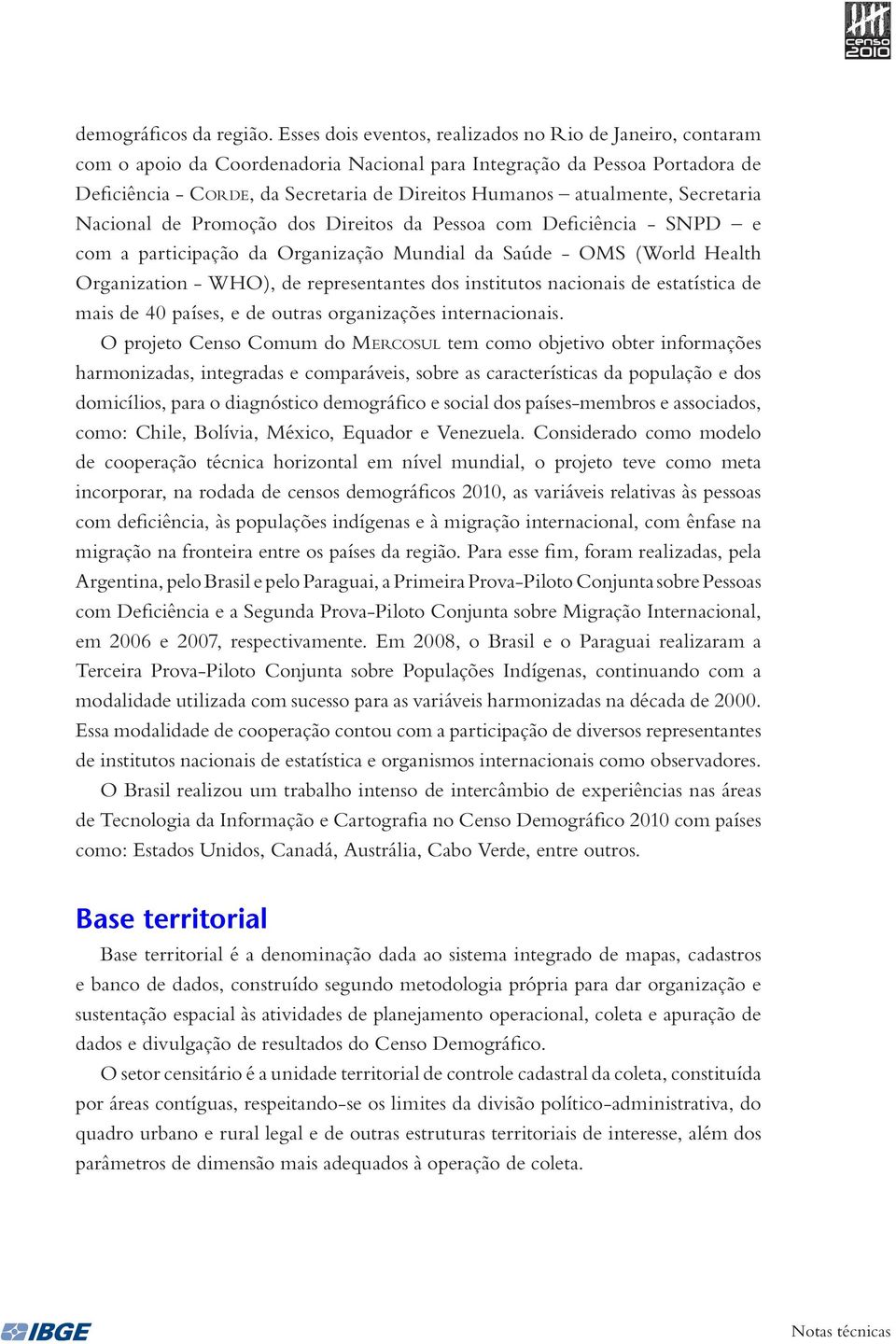 atualmente, Secretaria Nacional de Promoção dos Direitos da Pessoa com Deficiência - SNPD e com a participação da Organização Mundial da Saúde - OMS (World Health Organization - WHO), de