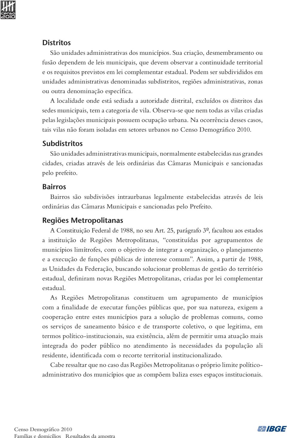 Podem ser subdivididos em unidades administrativas denominadas subdistritos, regiões administrativas, zonas ou outra denominação específica.