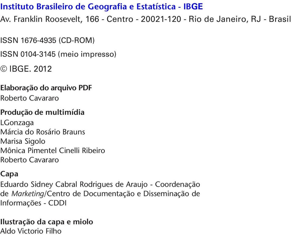 2012 Elaboração do arquivo PDF Roberto Cavararo Produção de multimídia LGonzaga Márcia do Rosário Brauns Marisa Sigolo Mônica Pimentel