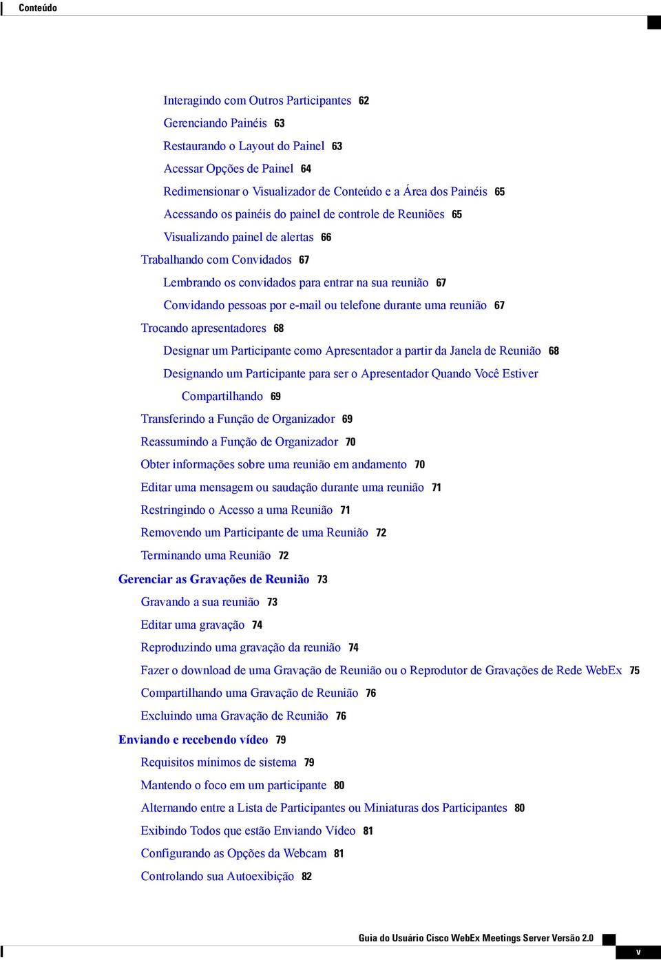 e-mail ou telefone durante uma reunião 67 Trocando apresentadores 68 Designar um Participante como Apresentador a partir da Janela de Reunião 68 Designando um Participante para ser o Apresentador