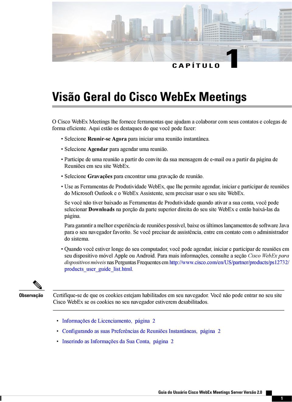 Participe de uma reunião a partir do convite da sua mensagem de e-mail ou a partir da página de Reuniões em seu site WebEx. Selecione Gravações para encontrar uma gravação de reunião.