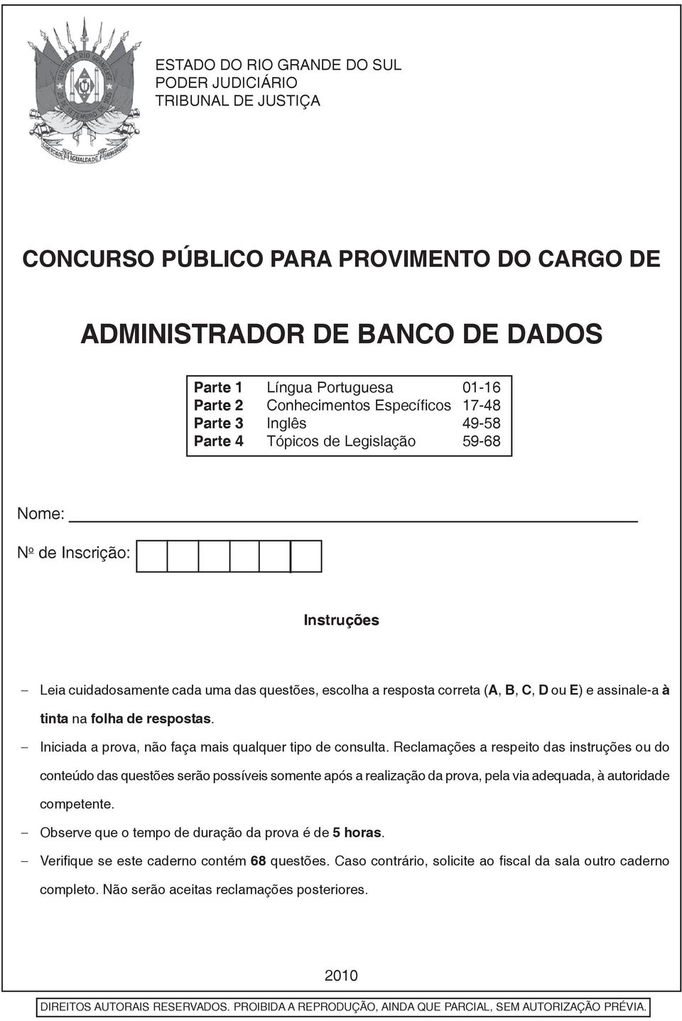 assinale-a à tinta na folha de respostas. Iniciada a prova, não faça mais qualquer tipo de consulta.