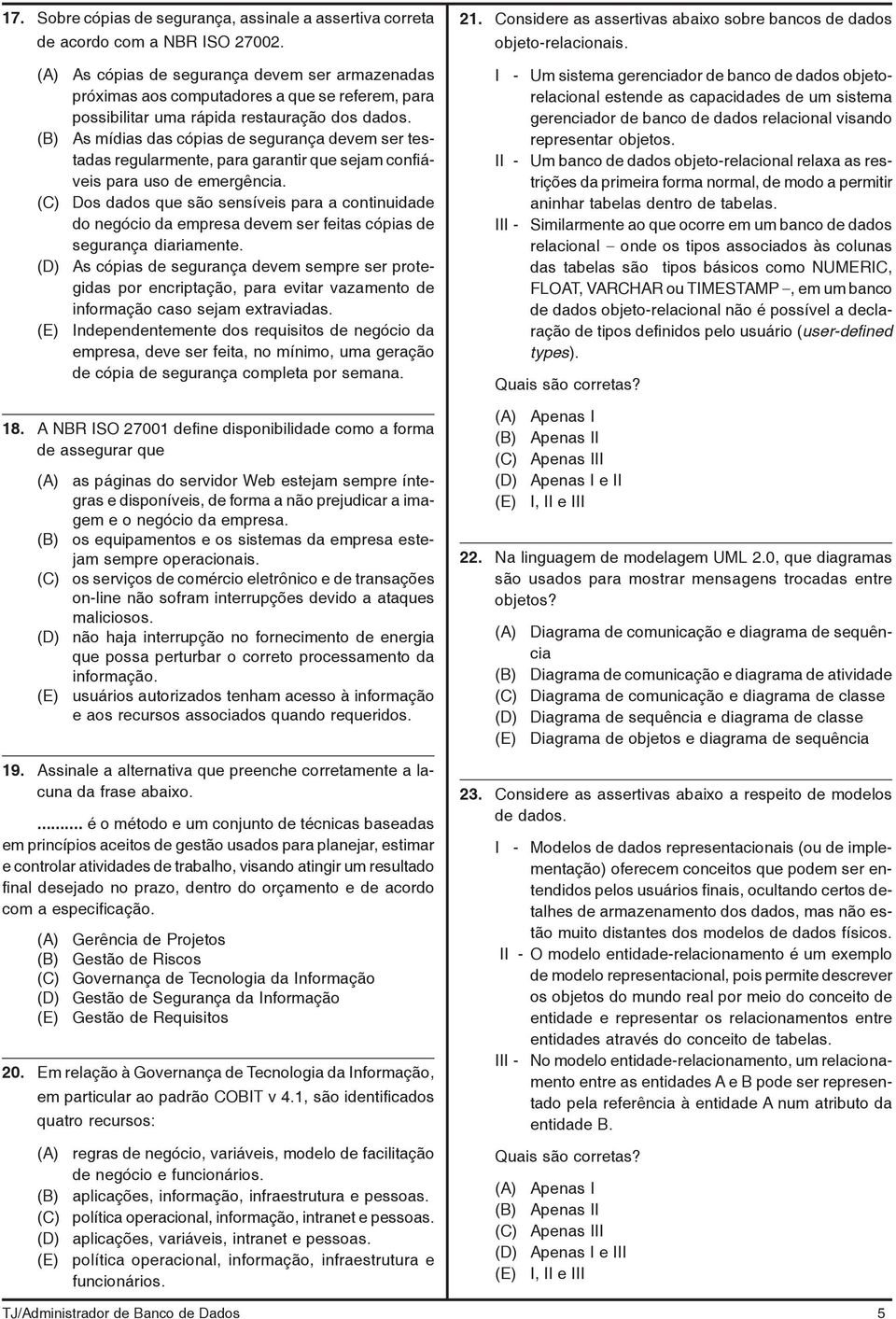 As mídias das cópias de segurança devem ser testadas regularmente, para garantir que sejam confiáveis para uso de emergência.