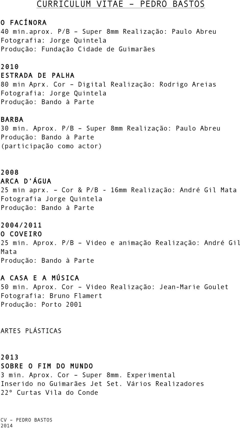 Cor & P/B - 16mm Realização: André Gil Mata Fotografia Jorge Quintela 2004/2011 O COVEIRO 25 min. Aprox.