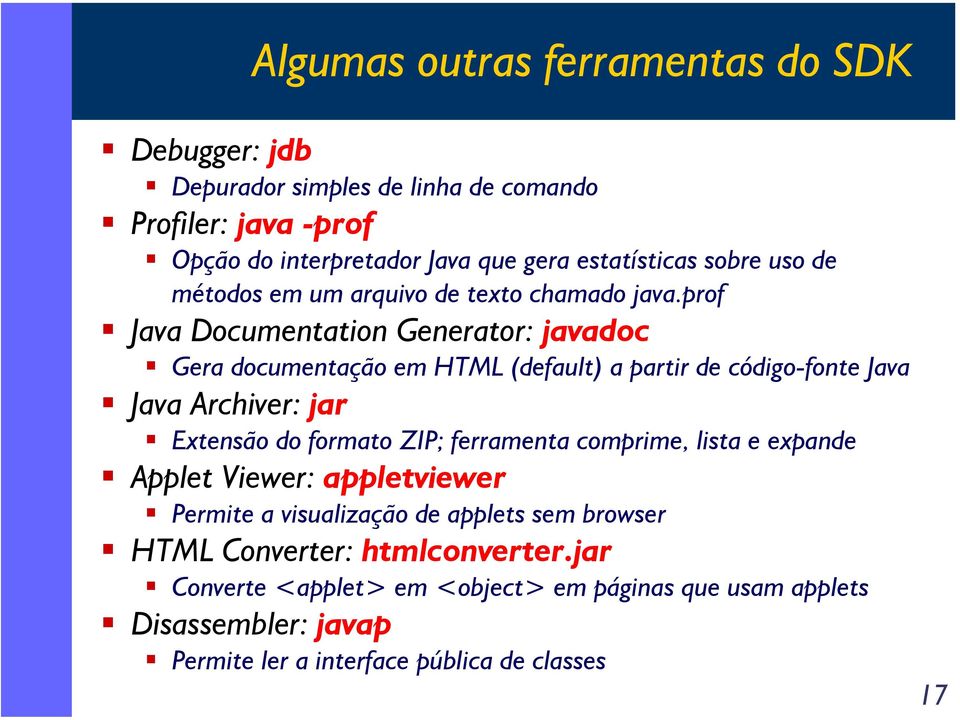 prof Java Documentation Generator: javadoc Gera documentação em HTML (default) a partir de código-fonte Java Java Archiver: jar Extensão do formato ZIP;