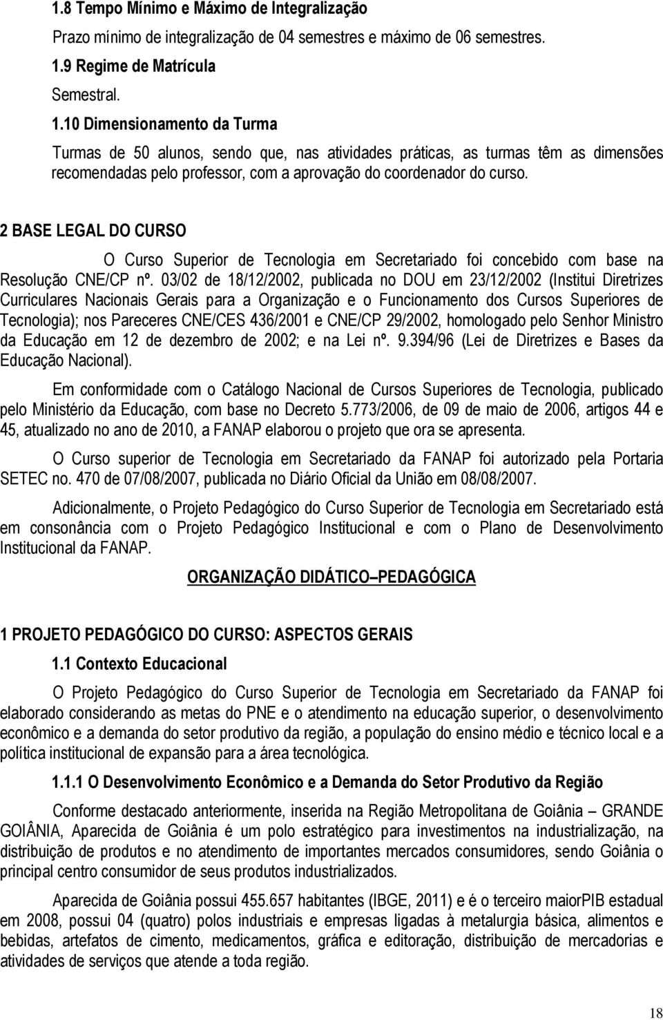 10 Dimensionamento da Turma Turmas de 50 alunos, sendo que, nas atividades práticas, as turmas têm as dimensões recomendadas pelo professor, com a aprovação do coordenador do curso.