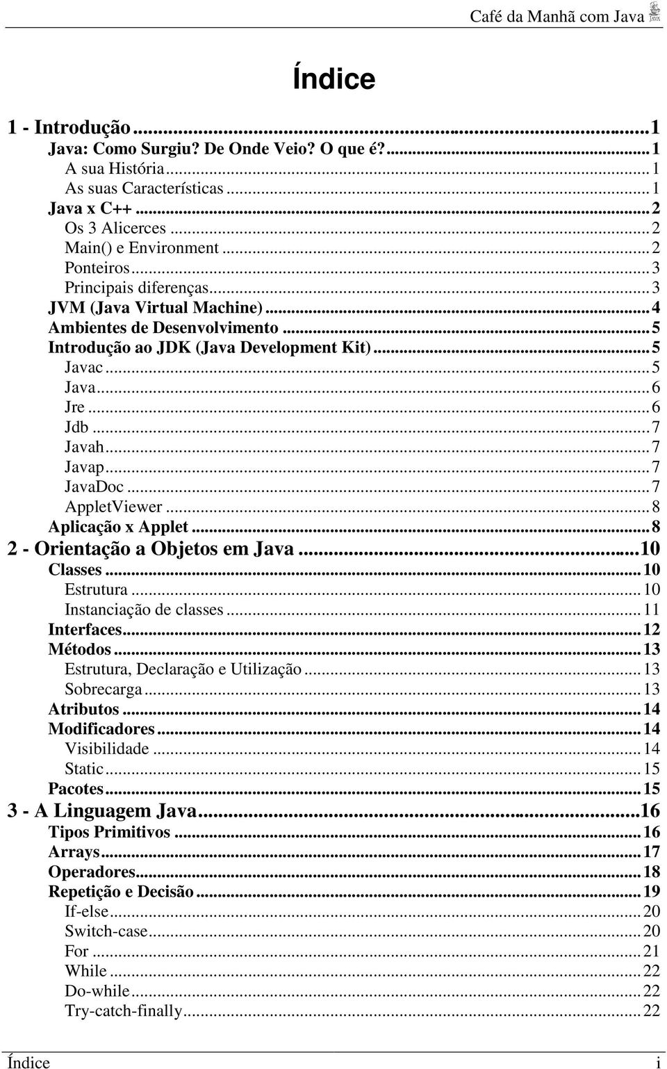 ..7 AppletViewer...8 Aplicação x Applet...8 2 - Orientação a Objetos em Java...10 Classes...10 Estrutura...10 Instanciação de classes...11 Interfaces...12 Métodos.