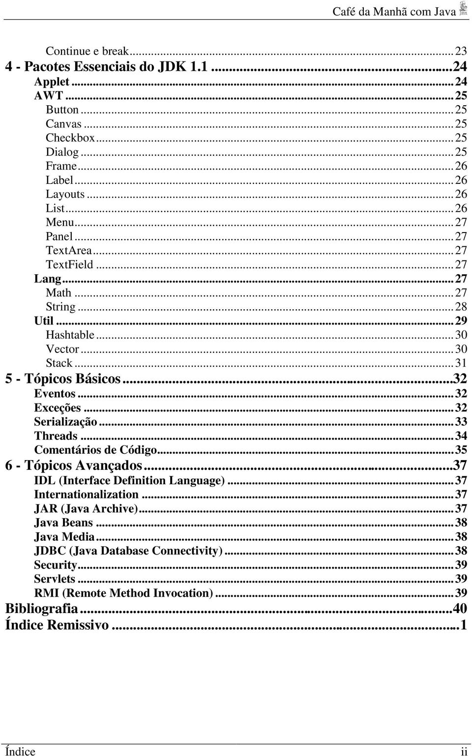 ..32 Serialização...33 Threads...34 Comentários de Código...35 6 - Tópicos Avançados...37 IDL (Interface Definition Language)...37 Internationalization...37 JAR (Java Archive).