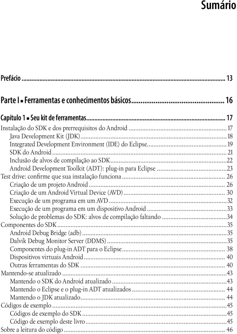 ..23 Test drive: confirme que sua instalação funciona... 26 Criação de um projeto Android... 26 Criação de um Android Virtual Device (AVD)... 30 Execução de um programa em um AVD.