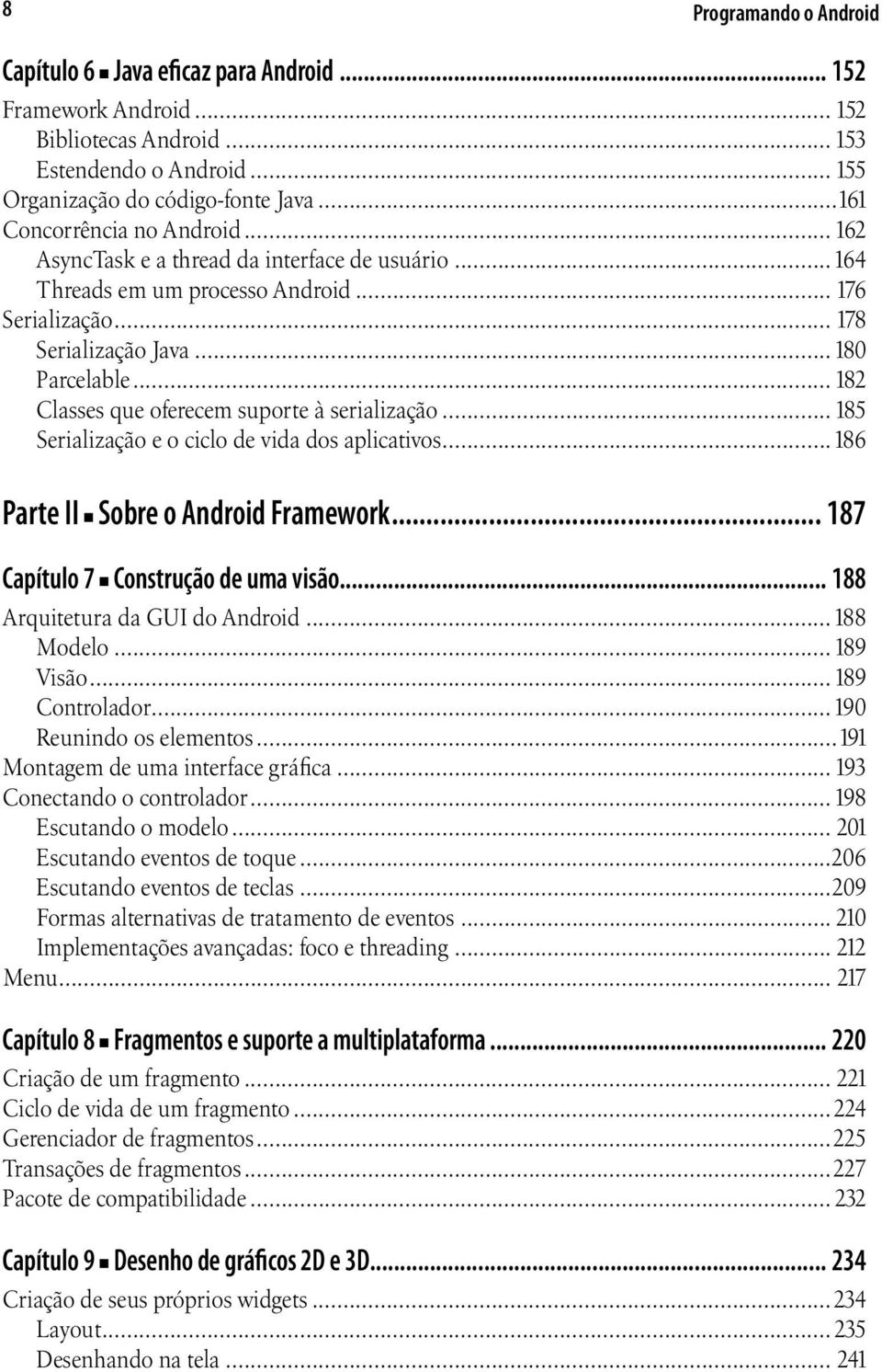 .. 182 Classes que oferecem suporte à serialização... 185 Serialização e o ciclo de vida dos aplicativos...186 Parte II Sobre o Android Framework... 187 Capítulo 7 Construção de uma visão.