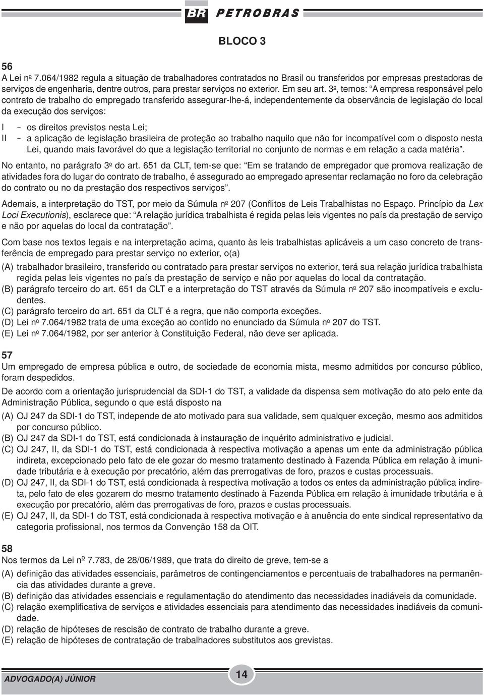 3 o, temos: A empresa responsável pelo contrato de trabalho do empregado transferido assegurar-lhe-á, independentemente da observância de legislação do local da execução dos serviços: I II - os