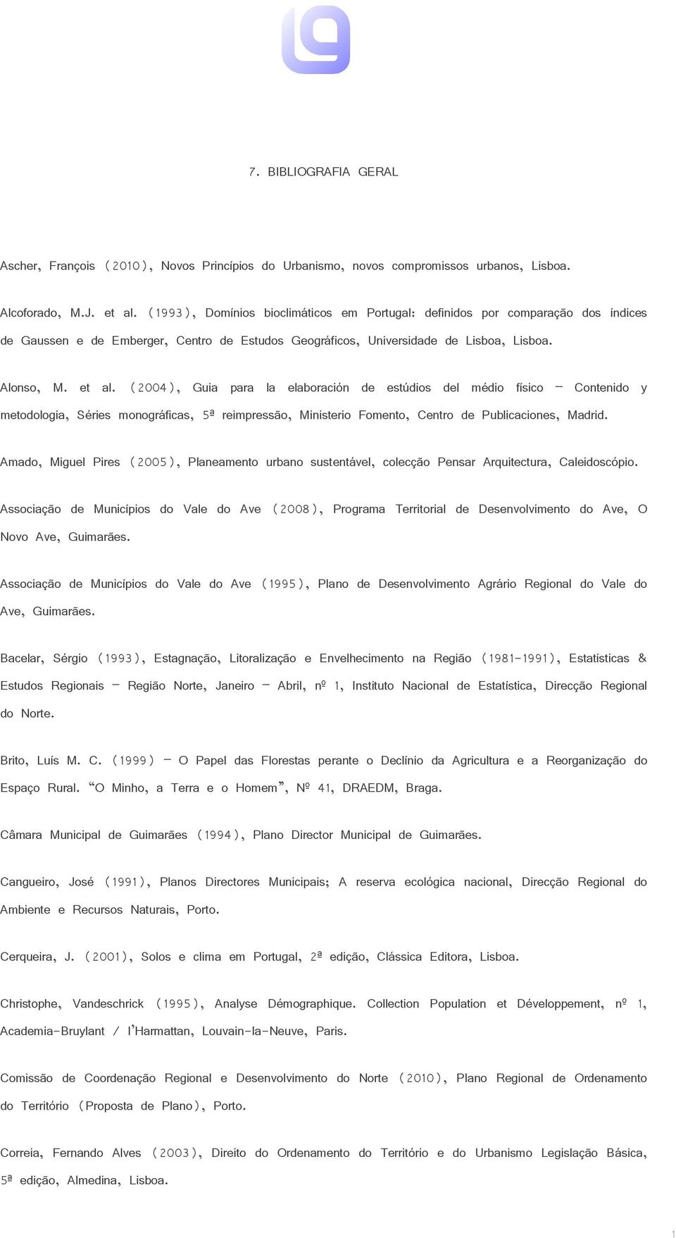 (2004), Guia para la elaboración de estúdios del médio físico Contenido y metodologia, Séries monográficas, 5ª reimpressão, Ministerio Fomento, Centro de Publicaciones, Madrid.