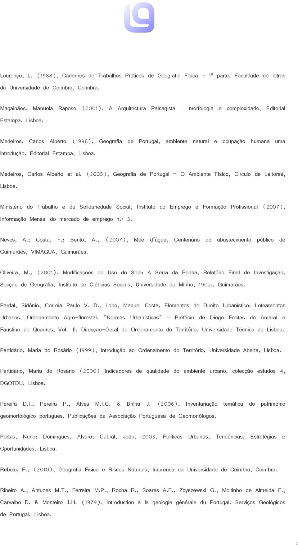 Medeiros, Carlos Alberto (1996), Geografia de Portugal, ambiente natural e ocupação humana uma introdução, Editorial Estampa, Lisboa. Medeiros, Carlos Alberto et al.