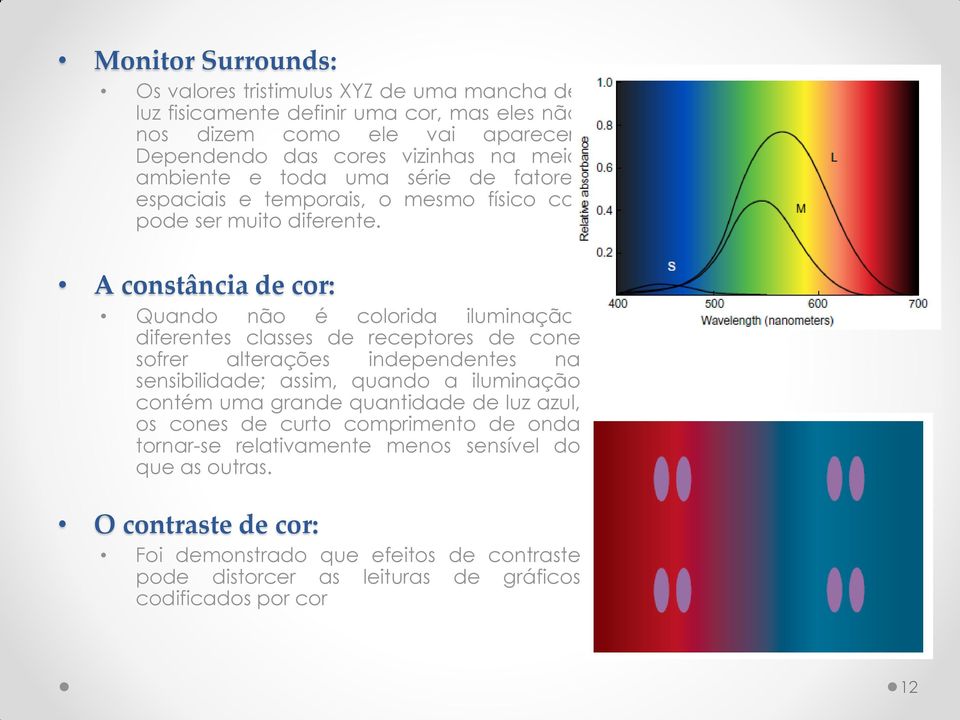 A constância de cor: Quando não é colorida iluminação, diferentes classes de receptores de cone sofrer alterações independentes na sensibilidade; assim, quando a iluminação contém