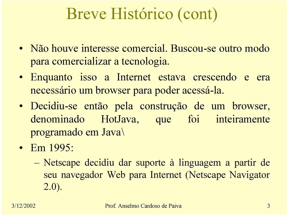 Decidiu-se então pela construção de um browser, denominado HotJava, que foi inteiramente programado em Java\ Em 1995: