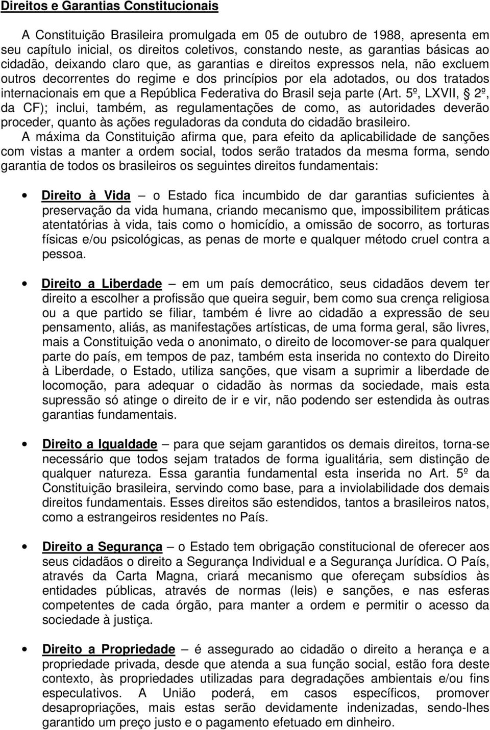 Federativa do Brasil seja parte (Art. 5º, LXVII, 2º, da CF); inclui, também, as regulamentações de como, as autoridades deverão proceder, quanto às ações reguladoras da conduta do cidadão brasileiro.