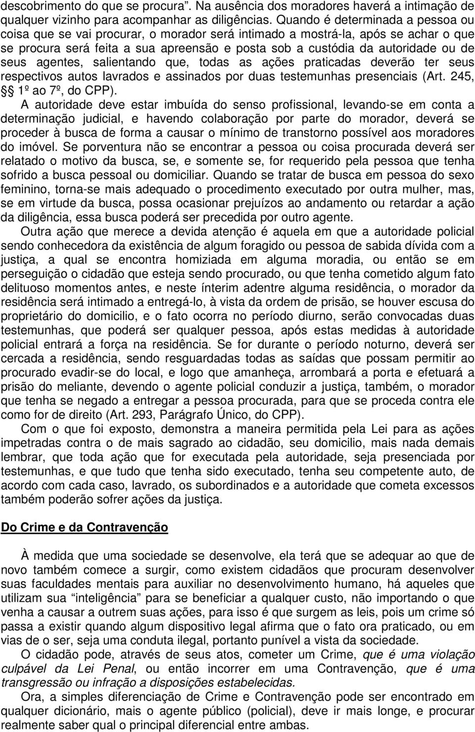 seus agentes, salientando que, todas as ações praticadas deverão ter seus respectivos autos lavrados e assinados por duas testemunhas presenciais (Art. 245, 1º ao 7º, do CPP).