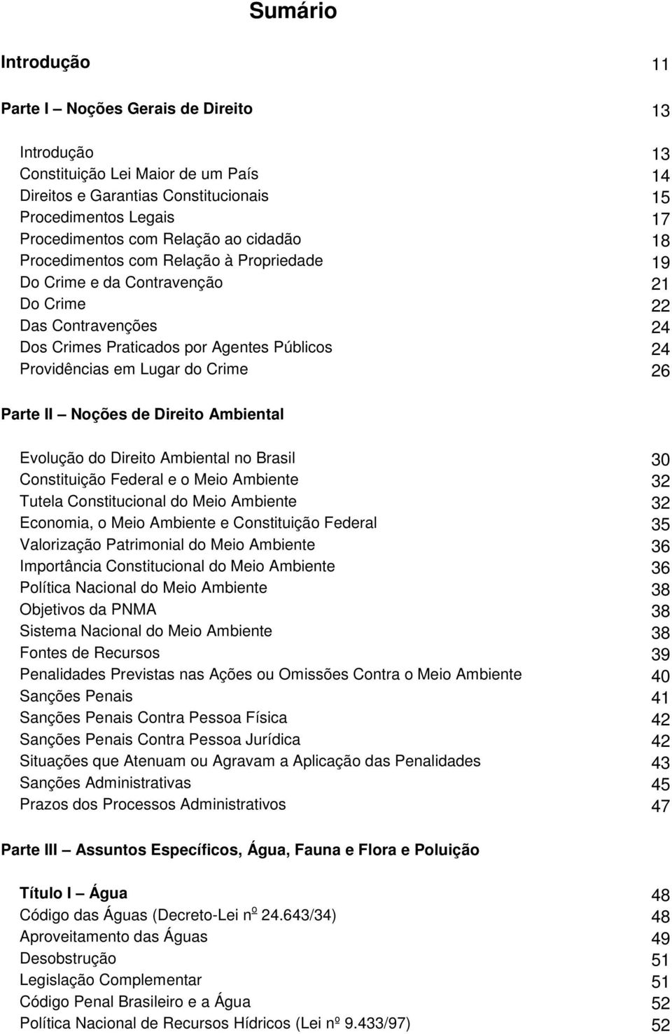 Parte II Noções de Direito Ambiental Evolução do Direito Ambiental no Brasil 30 Constituição Federal e o Meio Ambiente 32 Tutela Constitucional do Meio Ambiente 32 Economia, o Meio Ambiente e