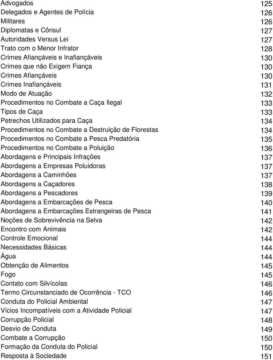 Combate a Destruição de Florestas 134 Procedimentos no Combate a Pesca Predatória 135 Procedimentos no Combate a Poluição 136 Abordagens e Principais Infrações 137 Abordagens a Empresas Poluidoras