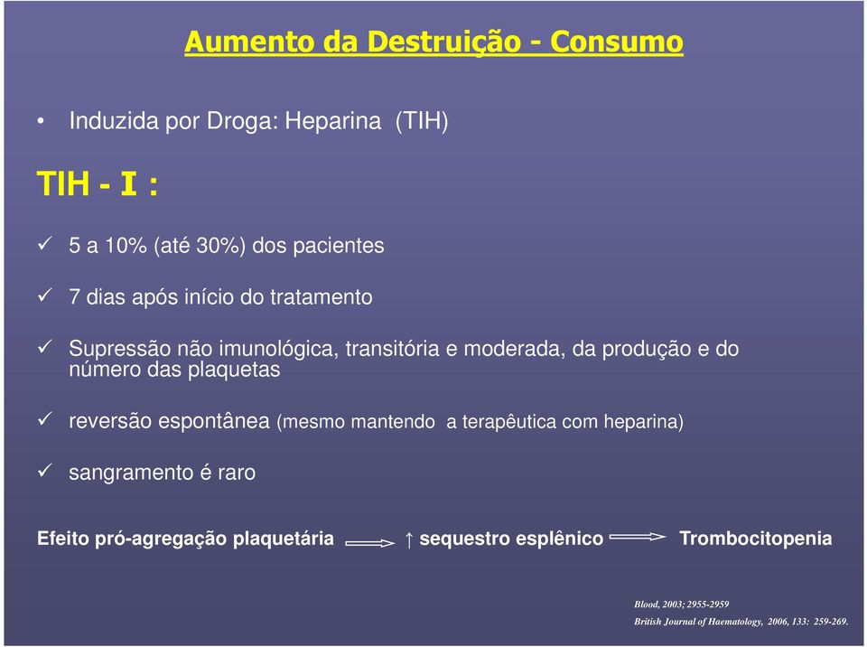 plaquetas reversão espontânea (mesmo mantendo a terapêutica com heparina) sangramento é raro Efeito pró-agregação