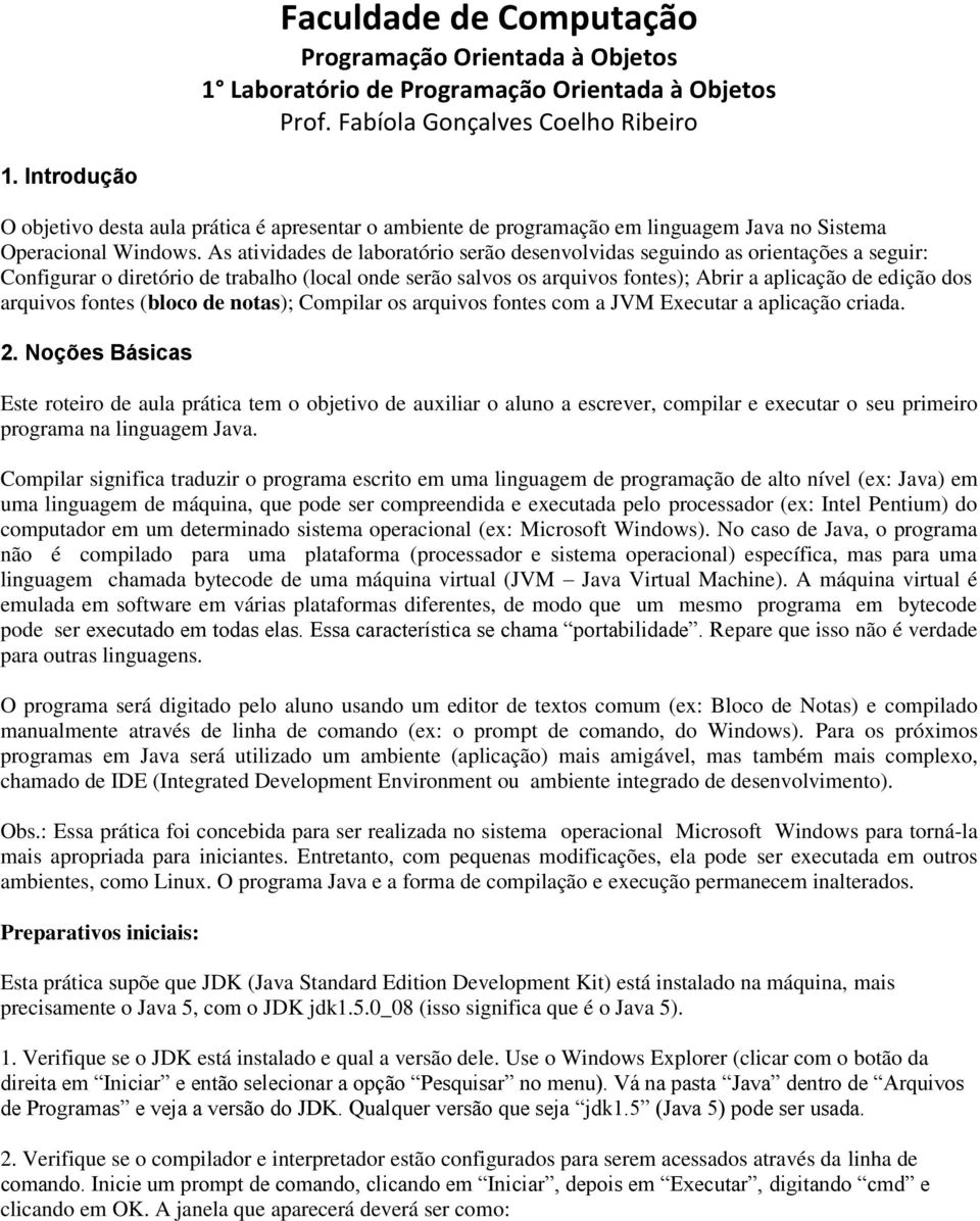 As atividades de laboratório serão desenvolvidas seguindo as orientações a seguir: Configurar o diretório de trabalho (local onde serão salvos os arquivos fontes); Abrir a aplicação de edição dos