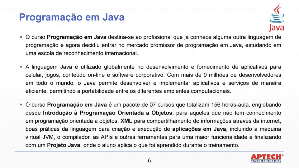 A linguagem Java é utilizado globalmente no desenvolvimento e fornecimento de aplicativos para celular, jogos, conteúdo on-line e software corporativo.